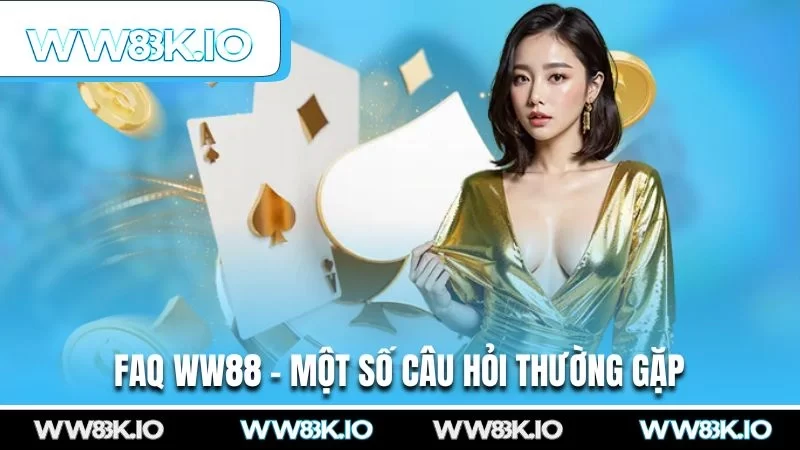 FAQ WW88 - Một số câu hỏi thường gặp