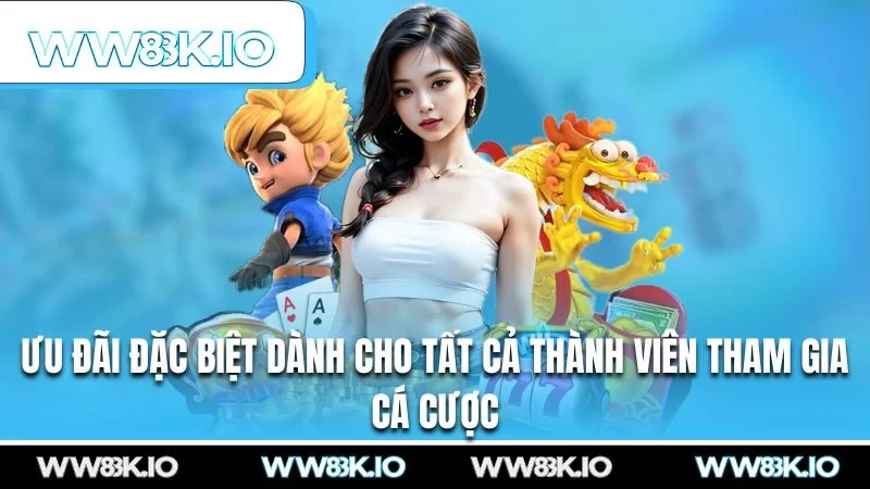  Ưu đãi đặc biệt dành cho tất cả thành viên tham gia cá cược